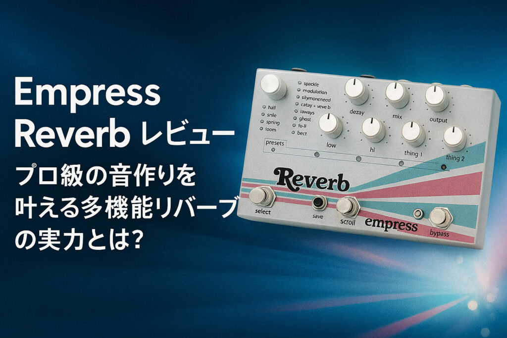 Empress Reverb レビュー｜プロ級の音作りを叶える多機能リバーブの